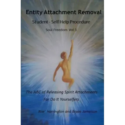 Entity Attachment Removal - Self-Help Procedure: The ABC of Releasing Spirit Attachments for Do It Yourselfers