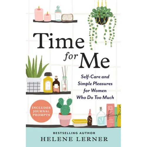 Time for Me: Self Care and Simple Pleasures for Women Who Do Too Much