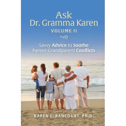 Ask Dr. Gramma Karen, Volume II: Savvy Advice to Soothe Parent-Grandparent Conflicts