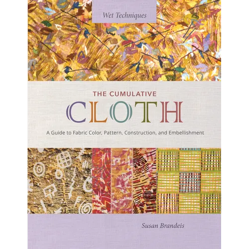 The Cumulative Cloth, Wet Techniques: A Guide to Fabric Color, Pattern, Construction, and Embellishment