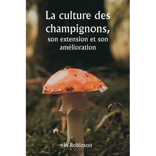 La culture des champignons, son extension et son amélioration