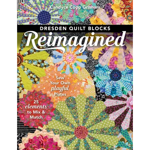 Dresden Quilt Blocks Reimagined: Sew Your Own Playful Plates; 25 Elements to Mix & Match