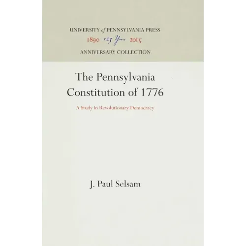 The Pennsylvania Constitution of 1776: A Study in Revolutionary Democracy