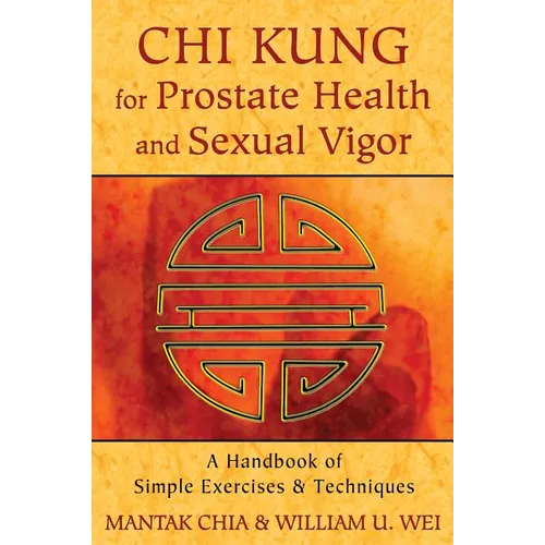 CHI Kung for Prostate Health and Sexual Vigor: A Handbook of Simple Exercises and Techniques