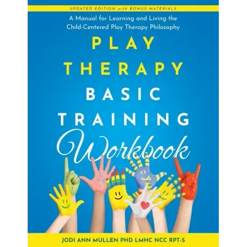Play Therapy Basic Training Workbook: A Manual for Living and Learning the Child Centered Play Therapy Philospophy