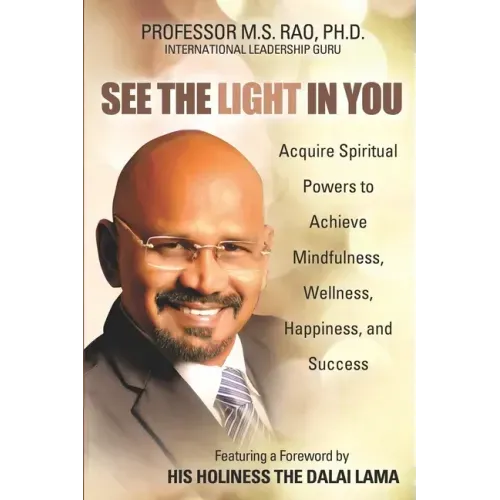 See the Light in You: Acquire Spiritual Powers to Achieve Mindfulness, Wellness, Happiness, and Success
