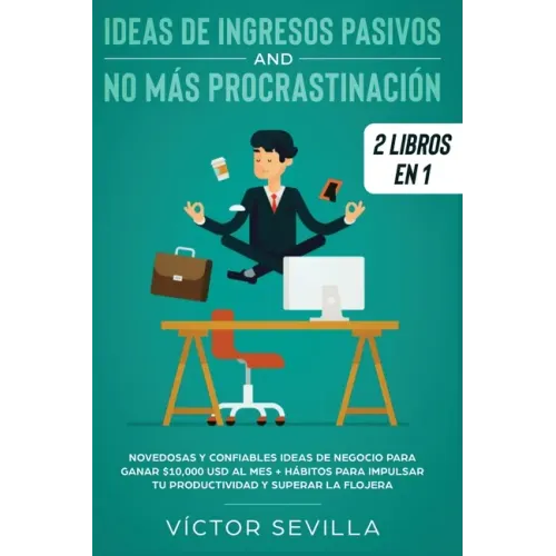Ideas de ingresos pasivos y no más procrastinación 2 libros en 1: Novedosas y confiables ideas de negocio para ganar $10,000 USD al mes + Hábitos para