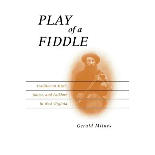 Play of a Fiddle: Traditional Music, Dance, and Folklore in West Virginia