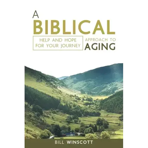 A Biblical Approach to Aging: Help and Hope for Your Journey