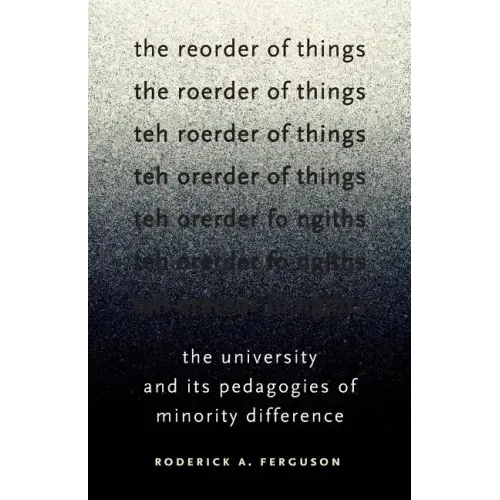 The Reorder of Things: The University and Its Pedagogies of Minority Difference