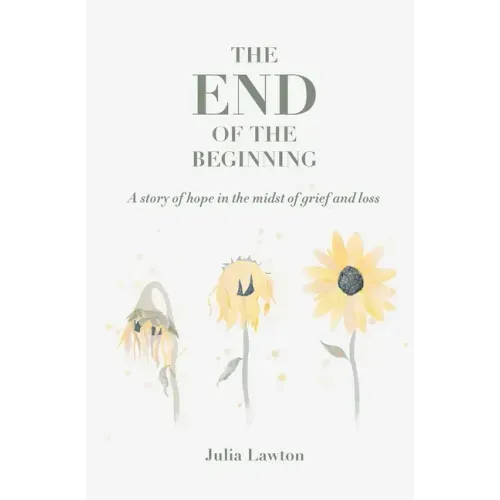 The End of the Beginning: A story of hope in the midst of grief and loss