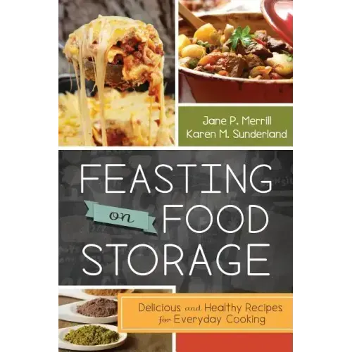Feasting on Food Storage: Delicious and Healthy Recipes for Everyday Cooking
