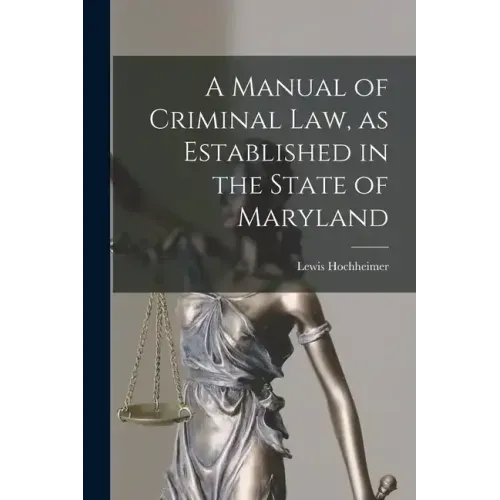 A Manual of Criminal law, as Established in the State of Maryland