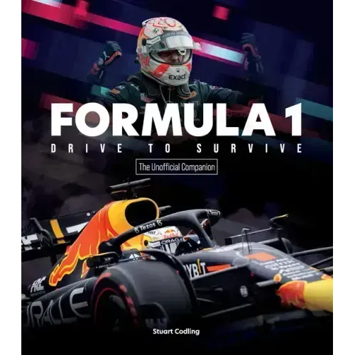 Formula 1 Drive to Survive the Unofficial Companion: The Stars, Strategy, Technology, and History of F1