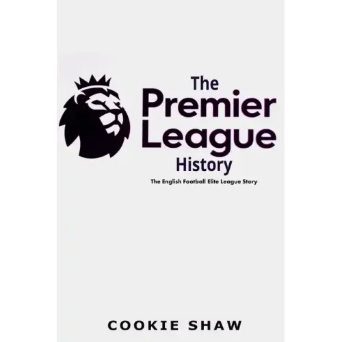The Premier League History: The English Football Elite League Story