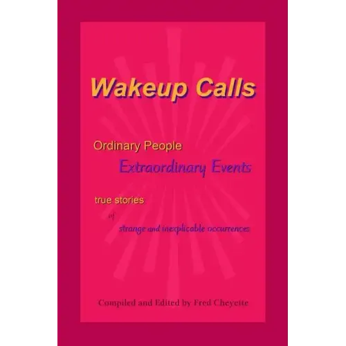 Wakeup Calls Ordinary People - Extraordinary Events: true stories of strange and inexplicable occurrences