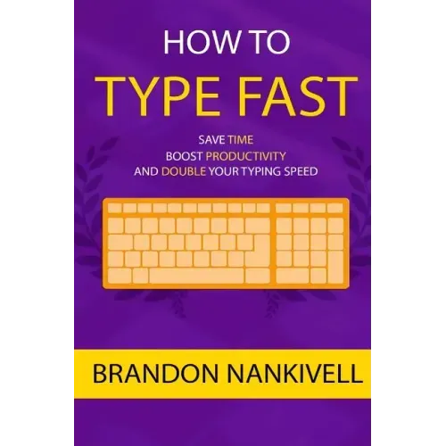 How to Type Fast: Save Time, Boost Productivity, and Double Your Typing Speed