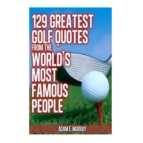 129 Greatest Golf Quotes from the World's Most Famous People: Greatest Golf Quotes