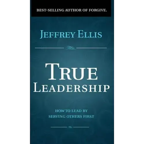 True Leadership: How To Lead By Serving Others First
