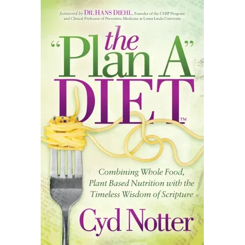 The Plan a Diet: Combining Whole Food, Plant Based Nutrition with the Timeless Wisdom of Scripture