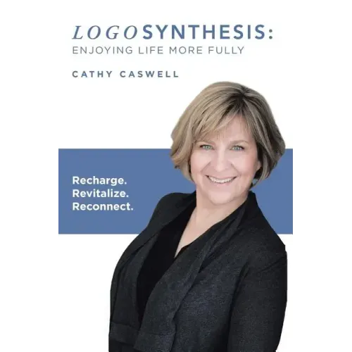 Logosynthesis: Enjoying Life More Fully: Recharge. Revitalize. Reconnect.