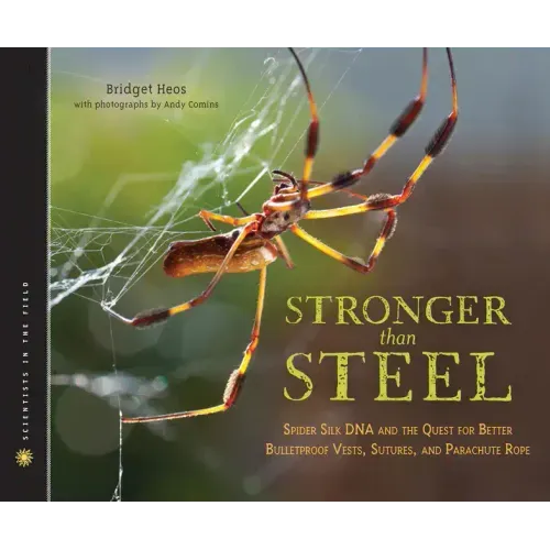Stronger Than Steel: Spider Silk DNA and the Quest for Better Bulletproof Vests, Sutures, and Parachute Rope