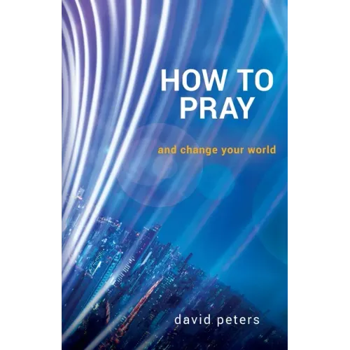 How to Pray: and change your world
