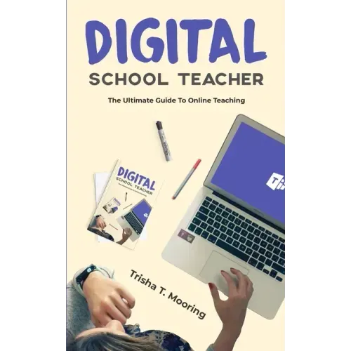 Digital School Teacher: The Ultimate Guide To Online Teaching