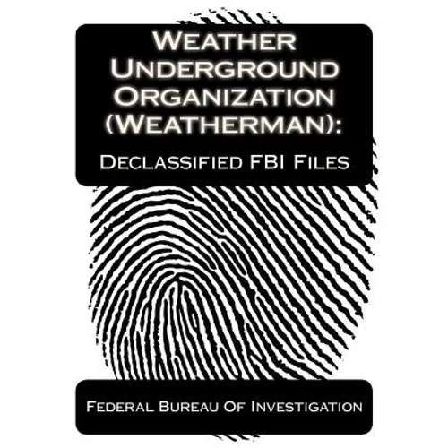 Weather Underground Organization (Weatherman): Declassified FBI Files