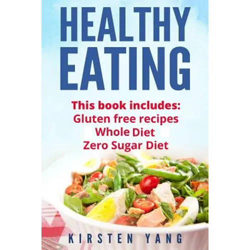 Healthy Eating: 3 Manuscripts - Gluten Free Recipes, Whole Diet, Zero Sugar Diet (Healthy Eating Cookbook, Healthy Eating Habits)