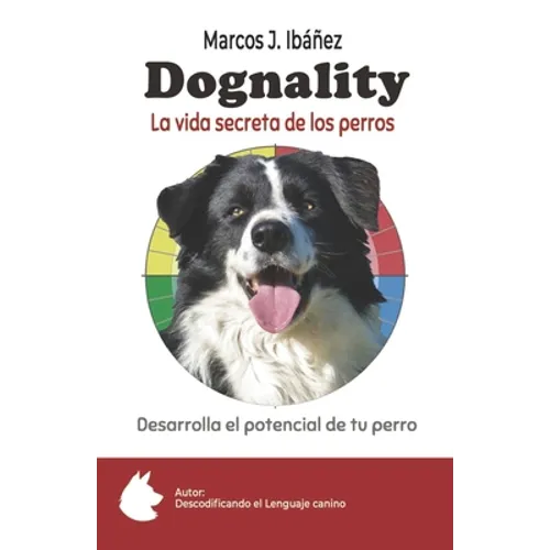 Dognality, la vida secreta de los perros: Desarrolla el potencial de tu perro
