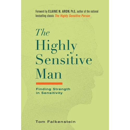 The Highly Sensitive Man: How Mastering Natural Insticts, Ethics, and Empathy Can Enrich Men's Lives and the Lives of Those Who Love Them