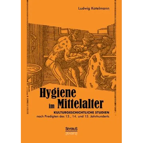 Hygiene im Mittelalter: Kulturgeschichtliche Studien nach Predigten des 13., 14. und 15. Jahrhunderts
