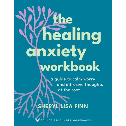 The Healing Anxiety Workbook: A Guide to Calm Worry and Intrusive Thoughts at the Root