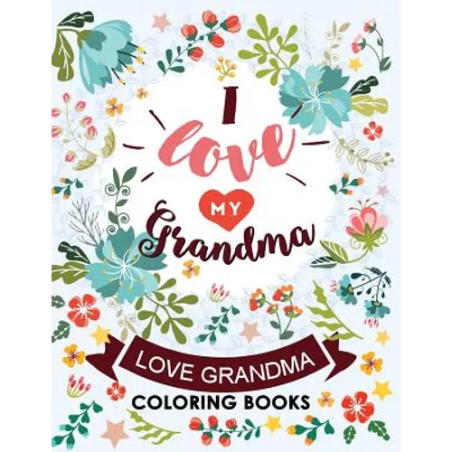I love my Grandma: Love Grandma Coloring Book The Best Quotes on the Flower and Heart for Grandmother