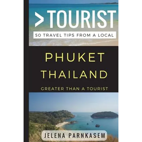 Greater Than a Tourist - Phuket Thailand: 50 Travel Tips from a Local