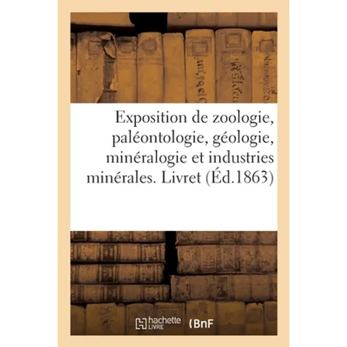 Exposition de zoologie, paléontologie, géologie, minéralogie et industries minérales