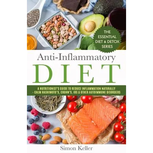 Anti-Inflammatory Diet: A Nutritionist's Guide to Reduce Inflammation Naturally - Calm Hashimoto's, Crohn's, Ibs & Other Autoimmune Disorders