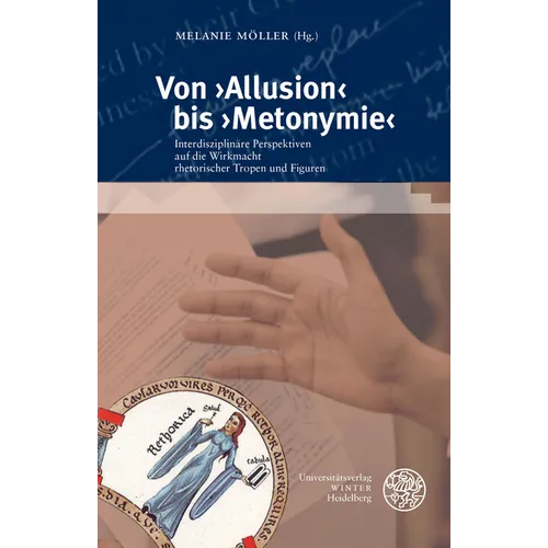 Von Allusion Bis Metonymie: Interdisziplinare Perspektiven Auf Die Wirkmacht Rhetorischer Tropen Und Figuren
