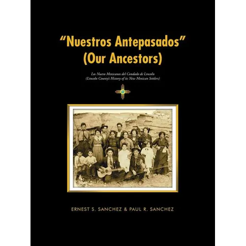 "Nuestros Antepasados" (Our Ancestors): Los Nuevo Mexicanos del Condado de Lincoln (Lincoln County's History of its New Mexican Settlers)