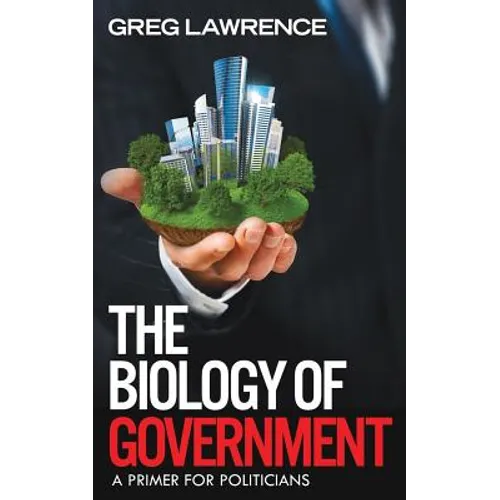 The Biology of Government: A Primer for Politicians