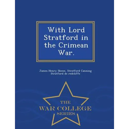 With Lord Stratford in the Crimean War. - War College Series