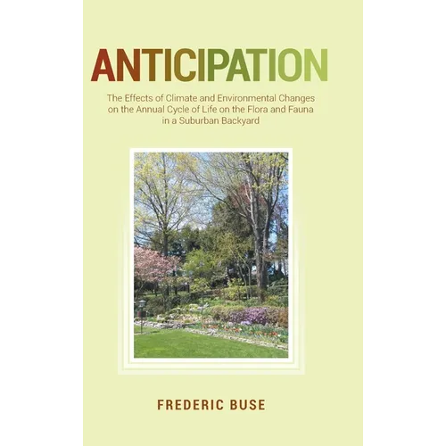 Anticipation: The Effects of Climate and Environmental Changes on the Annual Cycle of Life on the Flora and Fauna in a Suburban Backyard