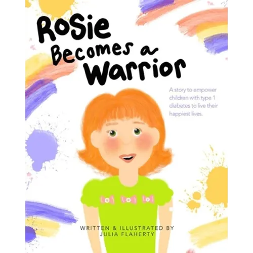 Rosie Becomes a Warrior: A Story to Empower Children with Type 1 Diabetes to Live Their Happiest Lives