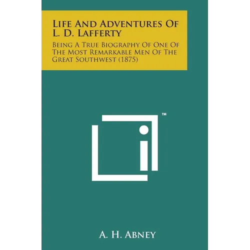 Life and Adventures of L. D. Lafferty: Being a True Biography of One of the Most Remarkable Men of the Great Southwest (1875)
