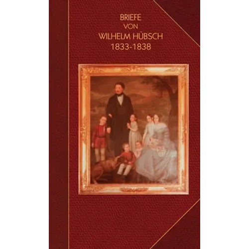 Briefe von Wilhelm Hübsch: an seine Eltern Karl Samuel Hübsch und Friederike, geb. Pagenstecher 1833-1838