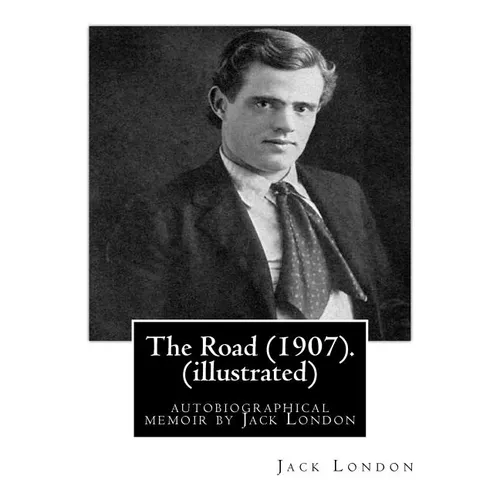 The Road (1907). By: Jack London (illustrated): autobiographical memoir by Jack London