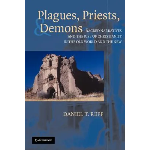 Plagues, Priests, and Demons: Sacred Narratives and the Rise of Christianity in the Old World and the New