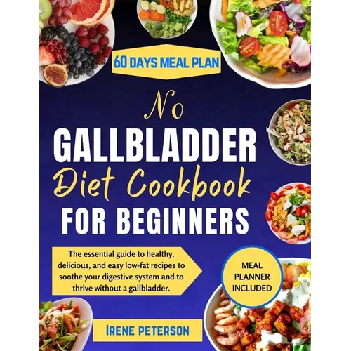 No Gallbladder Diet Cookbook for Beginners: The essential guide to healthy, delicious, and easy low-fat recipes to soothe your digestive system and to