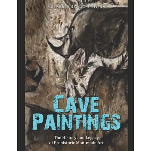 Cave Paintings: The History and Legacy of Prehistoric Man-made Art